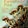 fantastische pilze wie pilze heilen unser bewusstsein erweitern und den planeten retten koennen