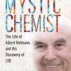 Mystic Chemist The Life of Albert Hofmann and His Discovery of LSD